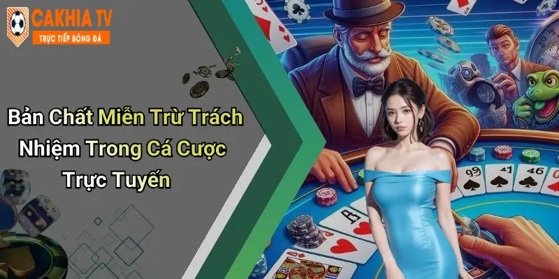 Bản Chất Miễn Trừ Trách Nhiệm Trong Cá Cược Trực Tuyến