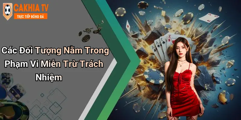Các Đối Tượng Nằm Trong Phạm Vi Miễn Trừ Trách Nhiệm
