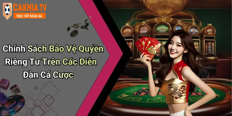 Chính Sách Bảo Vệ Quyền Riêng Tư Trên Các Diễn Đàn Cá Cược