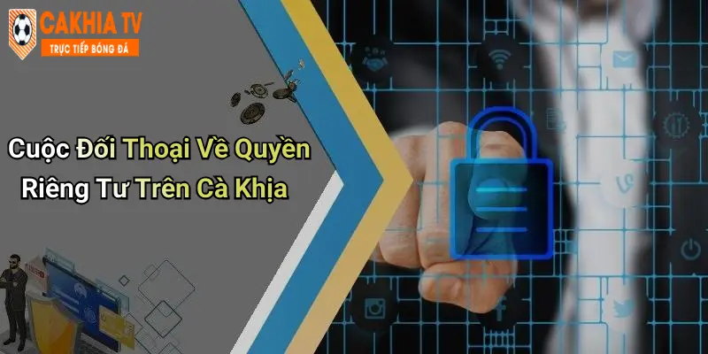 Cuộc Đối Thoại Về Quyền Riêng Tư Trên Cà Khịa