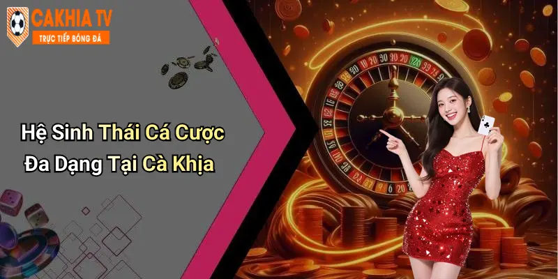 Hệ Sinh Thái Cá Cược Đa Dạng Tại Cà Khịa