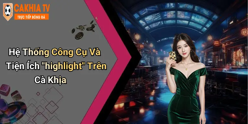 Hệ Thống Công Cụ Và Tiện Ích "highlight" Trên Cà Khịa