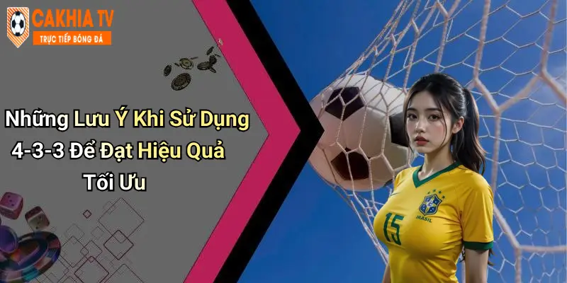 Những Lưu Ý Khi Sử Dụng 4-3-3 Để Đạt Hiệu Quả Tối Ưu