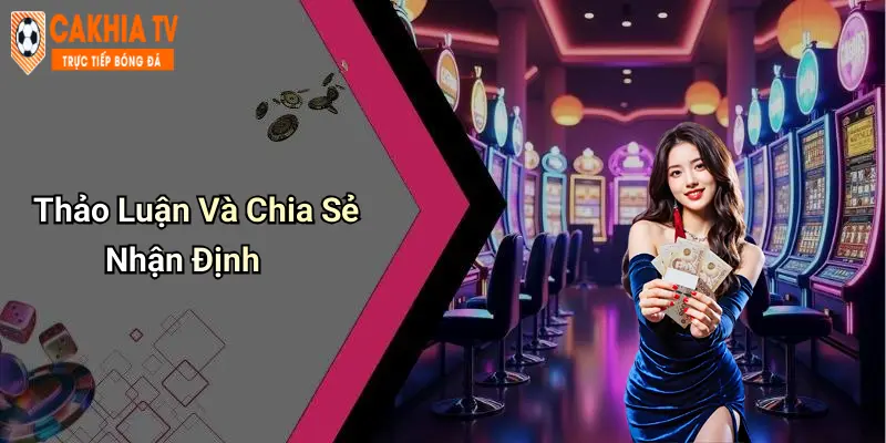 Thảo Luận Và Chia Sẻ Nhận Định