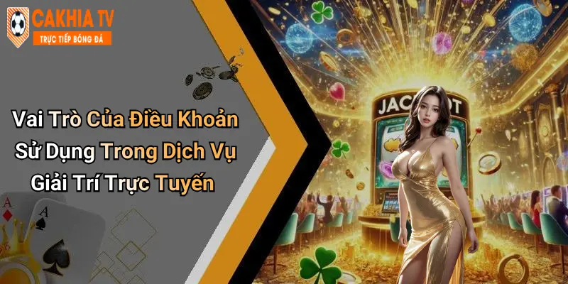 Vai Trò Của Điều Khoản Sử Dụng Trong Dịch Vụ Giải Trí Trực Tuyến