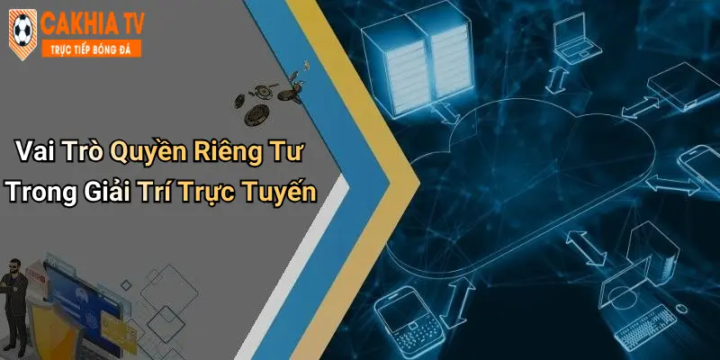 Vai Trò Quyền Riêng Tư Trong Giải Trí Trực Tuyến