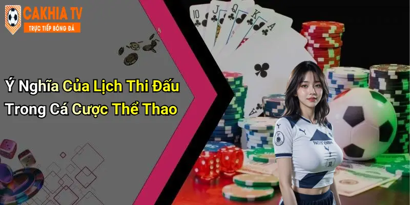 Ý Nghĩa Của Lịch Thi Đấu Trong Cá Cược Thể Thao