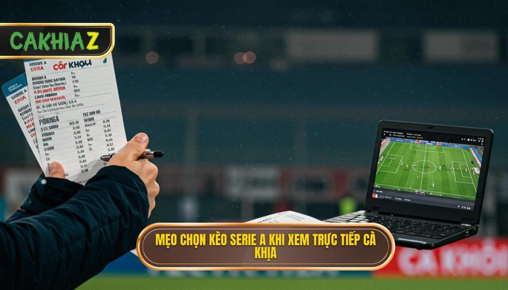Mẹo chọn kèo Serie A khi xem trực tiếp Cà Khịa