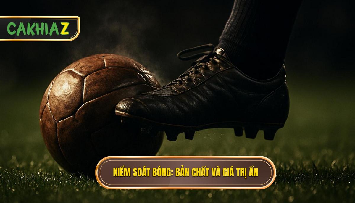 Kiểm soát bóng_ Hiểu đúng về bản chất và giá trị ẩn