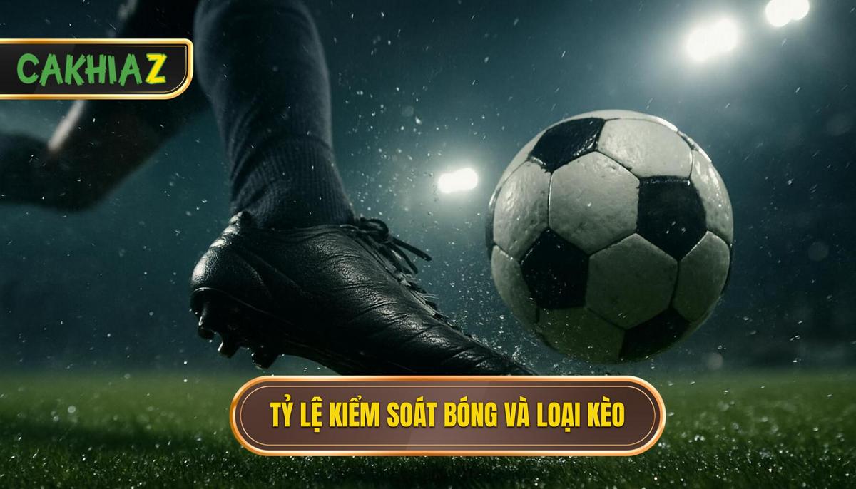 Phân tích đa chiều_ Tỷ lệ kiểm soát bóng ảnh hưởng đến loại kèo nào_